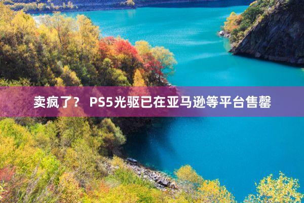 卖疯了？ PS5光驱已在亚马逊等平台售罄