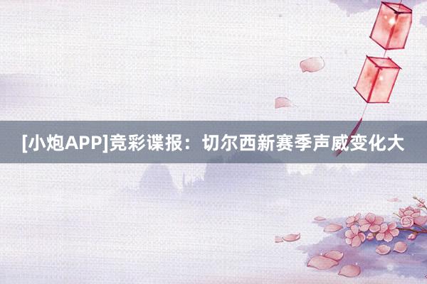 [小炮APP]竞彩谍报：切尔西新赛季声威变化大